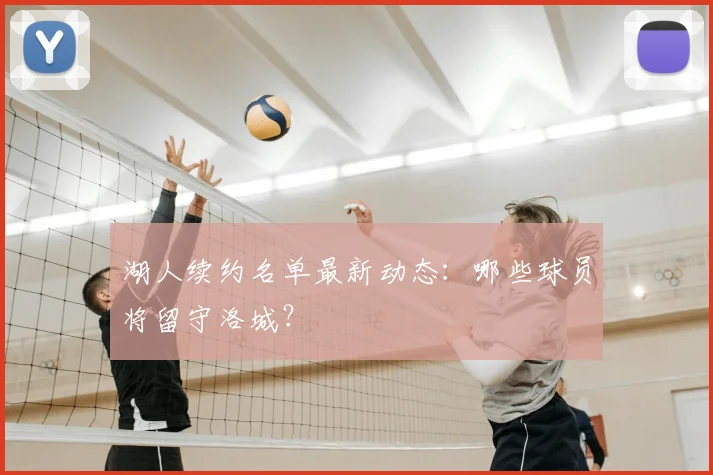湖人续约名单最新动态：哪些球员将留守洛城？